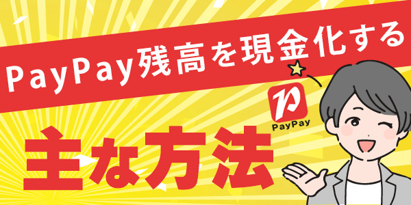 PayPay残高を現金化する主な方法